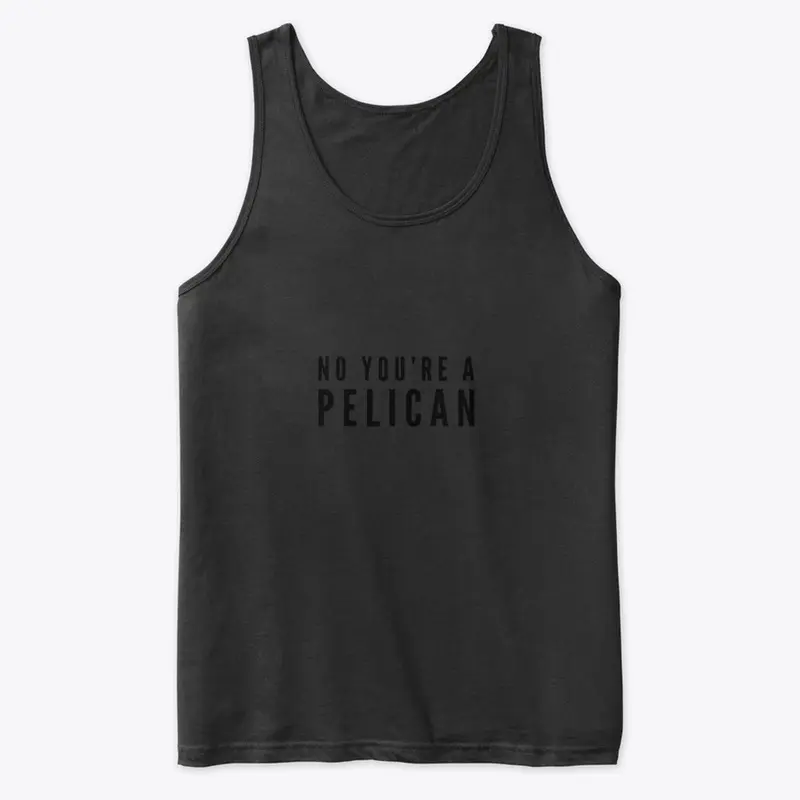 No You're a Pelican