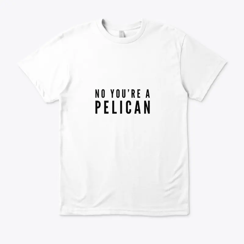 No You're a Pelican