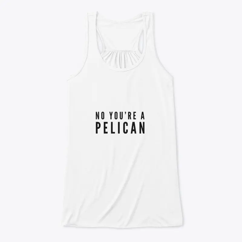 No You're a Pelican