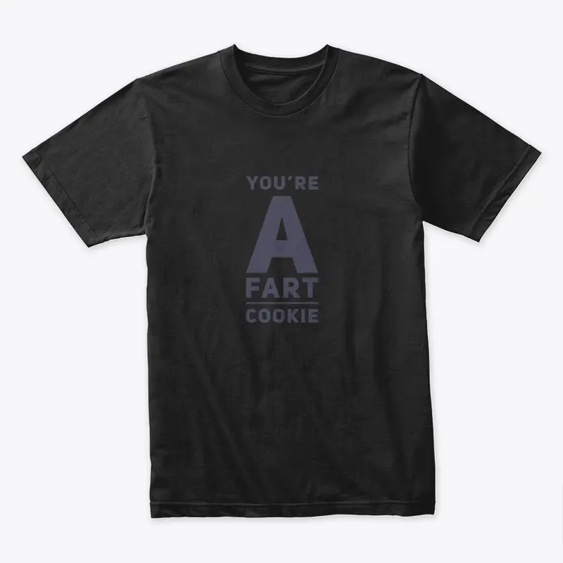 You're a fart cookie