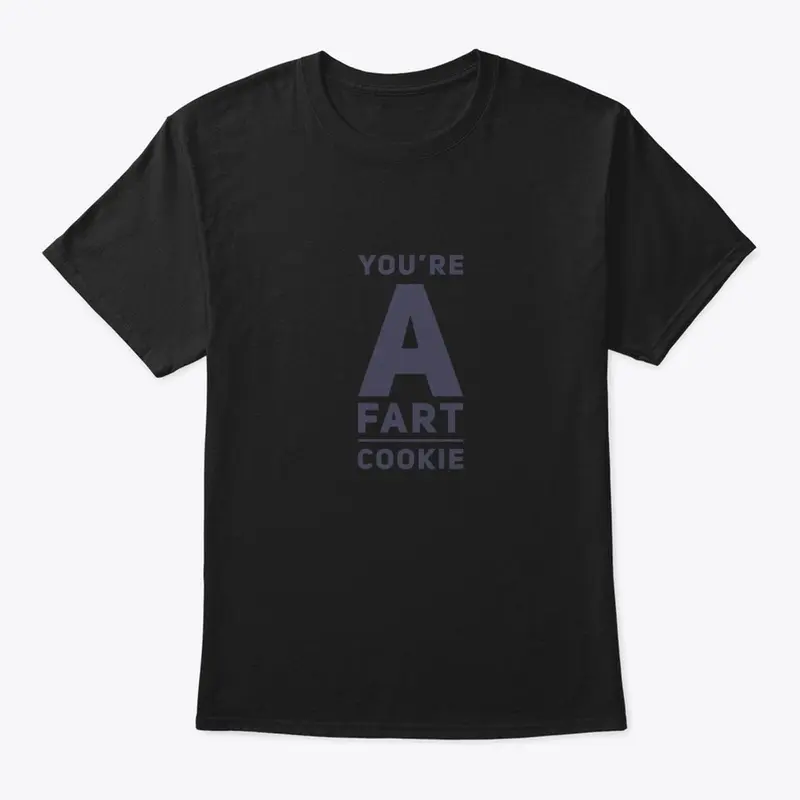 You're a fart cookie