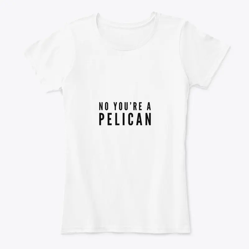 No You're a Pelican